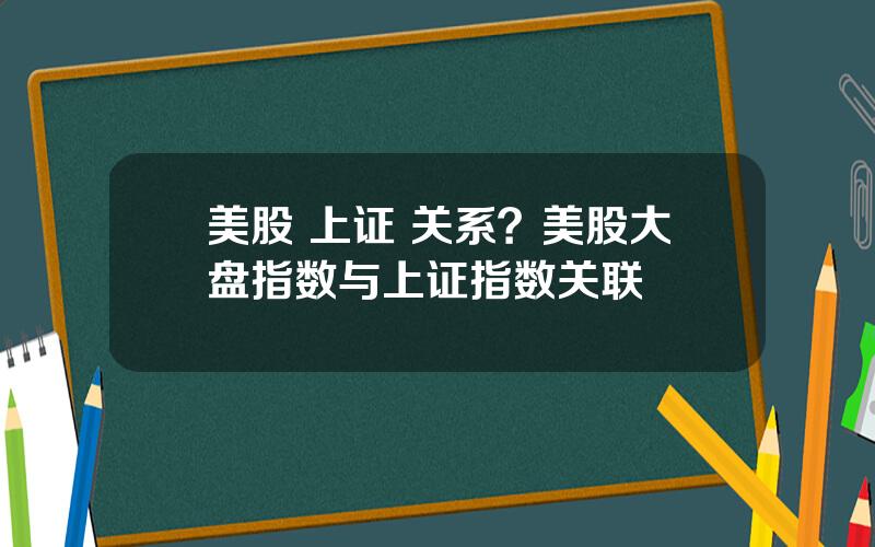 美股 上证 关系？美股大盘指数与上证指数关联